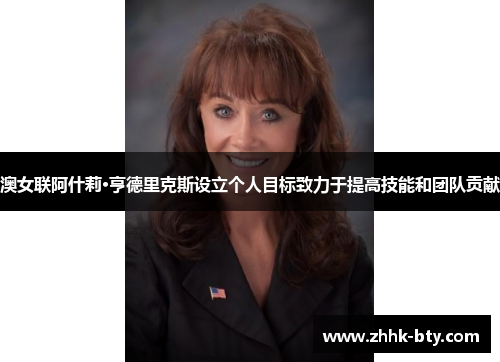 澳女联阿什莉·亨德里克斯设立个人目标致力于提高技能和团队贡献