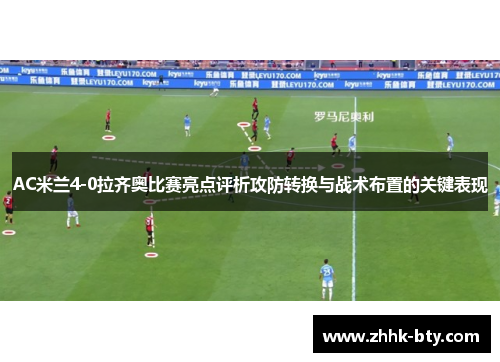 AC米兰4-0拉齐奥比赛亮点评析攻防转换与战术布置的关键表现