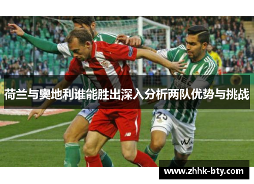荷兰与奥地利谁能胜出深入分析两队优势与挑战