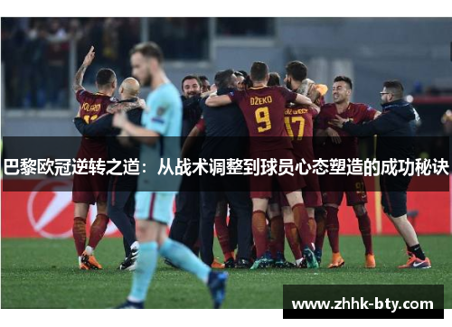 巴黎欧冠逆转之道：从战术调整到球员心态塑造的成功秘诀