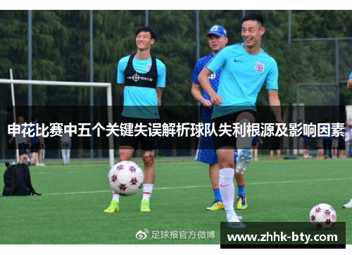 申花比赛中五个关键失误解析球队失利根源及影响因素