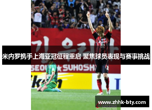 米内罗携手上海亚冠征程重启 聚焦球员表现与赛事挑战