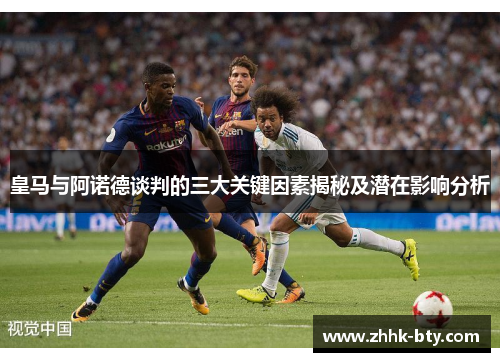 皇马与阿诺德谈判的三大关键因素揭秘及潜在影响分析