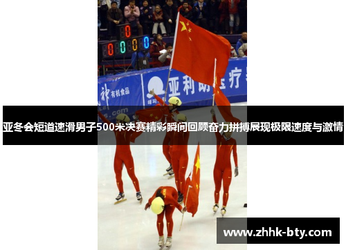 亚冬会短道速滑男子500米决赛精彩瞬间回顾奋力拼搏展现极限速度与激情