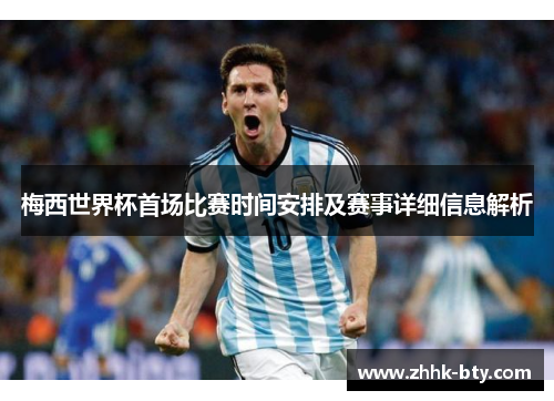 梅西世界杯首场比赛时间安排及赛事详细信息解析