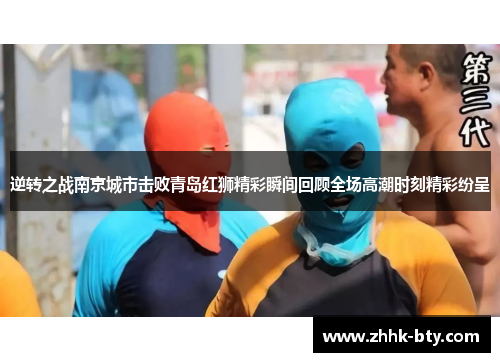 逆转之战南京城市击败青岛红狮精彩瞬间回顾全场高潮时刻精彩纷呈