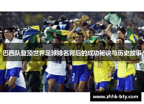 巴西队登顶世界足球排名背后的成功秘诀与历史故事