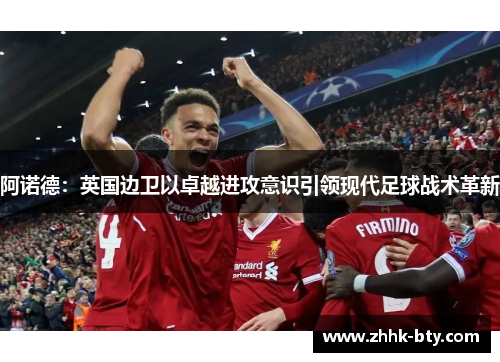 阿诺德：英国边卫以卓越进攻意识引领现代足球战术革新