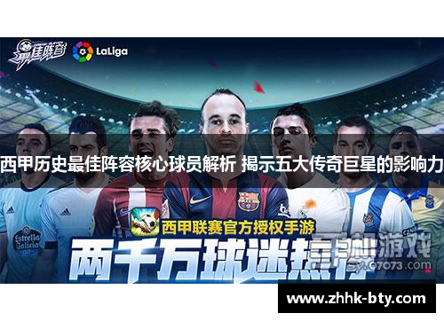 西甲历史最佳阵容核心球员解析 揭示五大传奇巨星的影响力