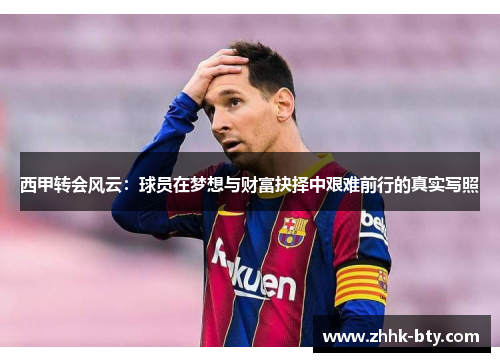 西甲转会风云:球员在梦想与财富抉择中艰难前行的真实写照