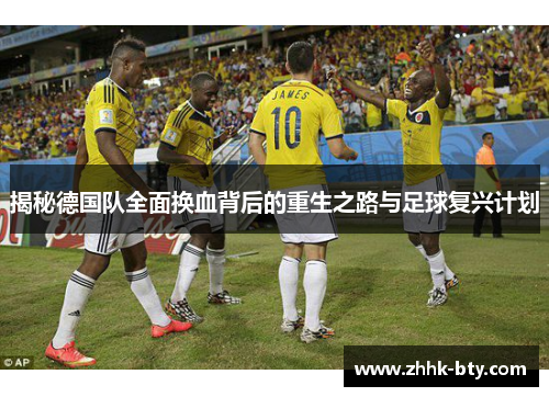 揭秘德国队全面换血背后的重生之路与足球复兴计划