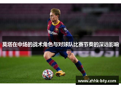 莫塔在中场的战术角色与对球队比赛节奏的深远影响