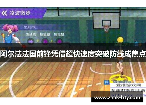 阿尔法法国前锋凭借超快速度突破防线成焦点