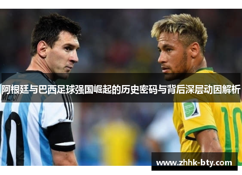 阿根廷与巴西足球强国崛起的历史密码与背后深层动因解析