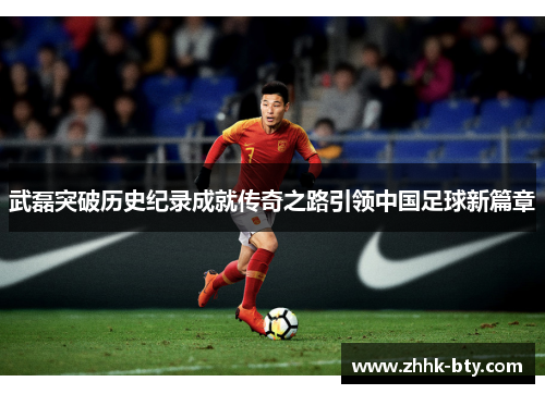 武磊突破历史纪录成就传奇之路引领中国足球新篇章