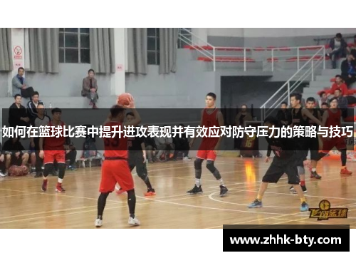 如何在篮球比赛中提升进攻表现并有效应对防守压力的策略与技巧