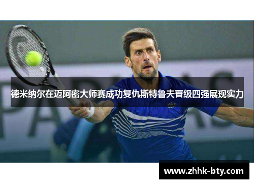 德米纳尔在迈阿密大师赛成功复仇斯特鲁夫晋级四强展现实力