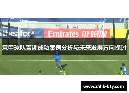 意甲球队青训成功案例分析与未来发展方向探讨